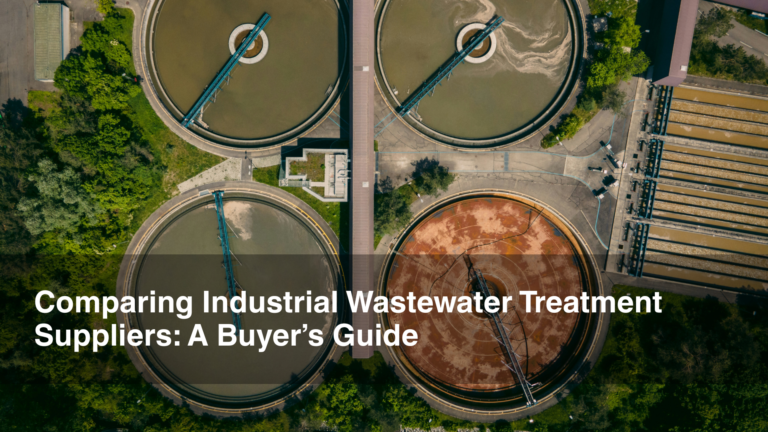 Comparing Industrial Wastewater Treatment Suppliers: A Buyer’s Guide