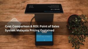 Cost Comparison & ROI: Point of Sales System Malaysia Pricing Explained