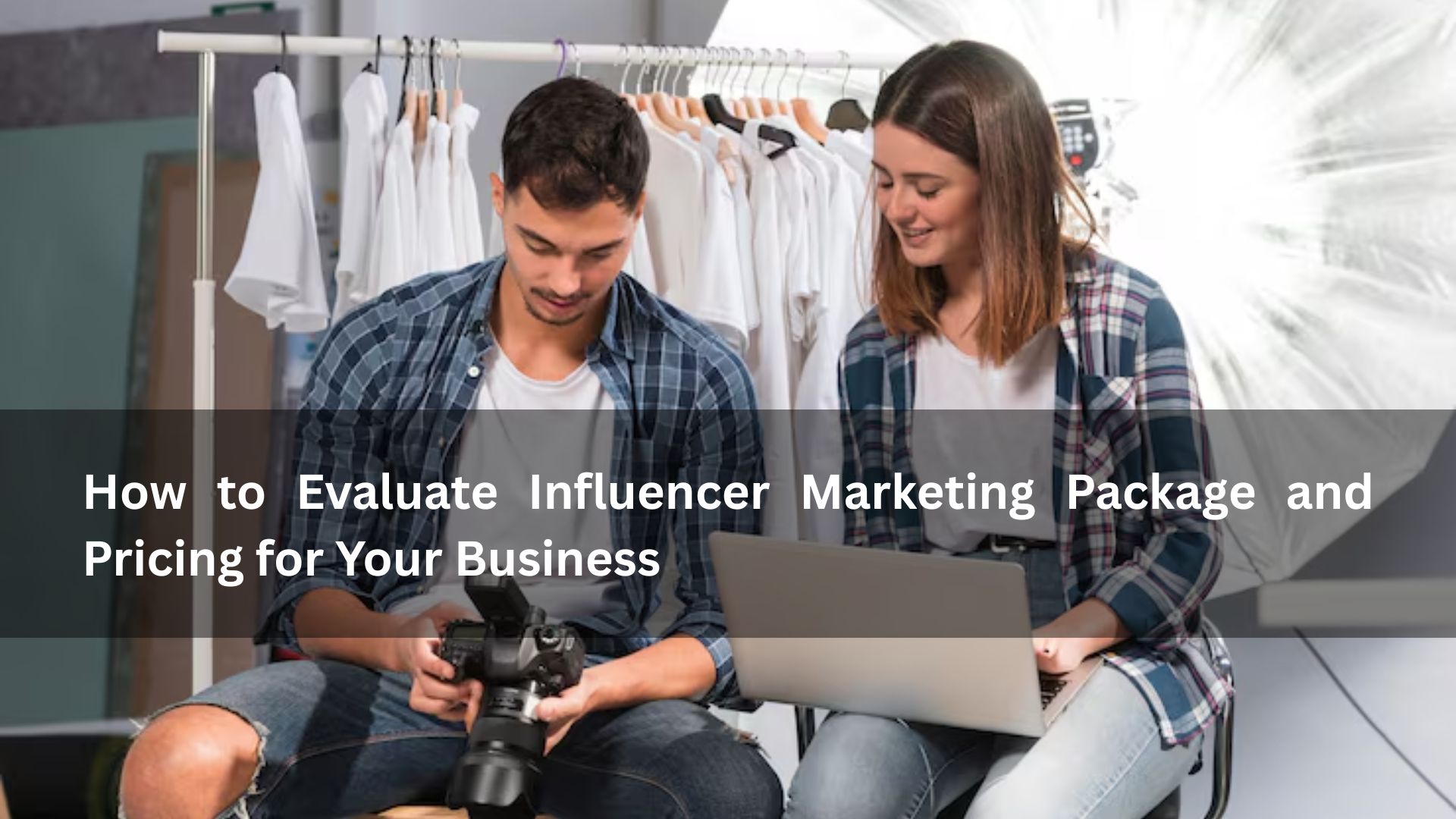 How to Evaluate Influencer Marketing Package and Pricing for Your Business