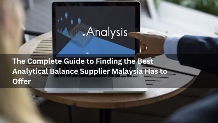 The Complete Guide to Finding the Best Analytical Balance Supplier Malaysia Has to Offer
