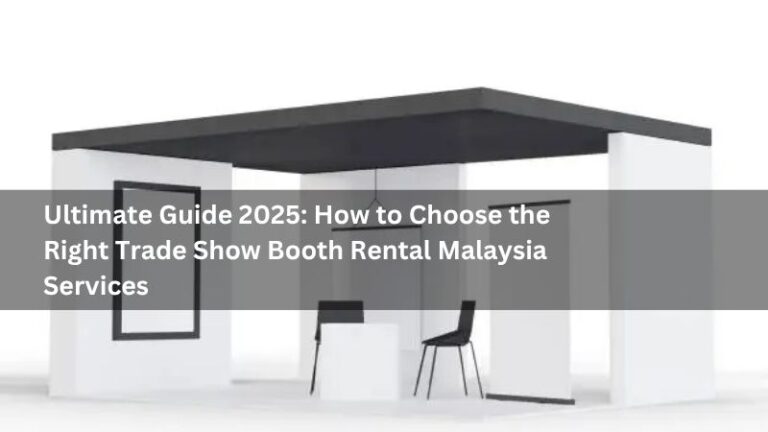 Ultimate Guide 2025: How to Choose the Right Trade Show Booth Rental Malaysia Services