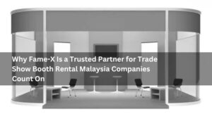 Why Fame-X Is a Trusted Partner for Trade Show Booth Rental Malaysia Companies Count On