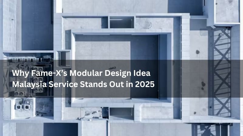 Why Fame-X’s Modular Design Idea Malaysia Service Stands Out in 2025